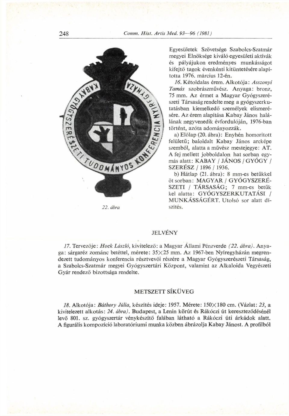 Az érem alapítása Kabay János halálának negyvenedik évfordulóján, 1976-ban történt, azóta adományozzák. a) Előlap (20.