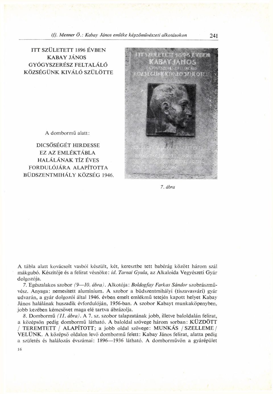 Tornai Gyula, az Alkaloida Vegyészeti Gyár dolgozója. 7. Egészalakos szobor (9 10. ábra). Alkotója: Boldogfay Farkas Sándor szobrászművész. Anyaga: nemesített alumínium.