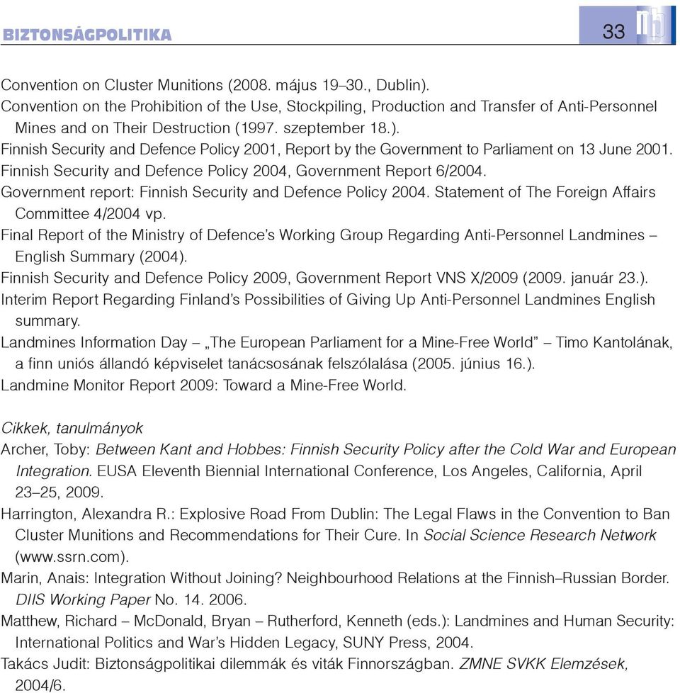 Finnish Security and Defence Policy 2001, Report by the Government to Parliament on 13 June 2001. Finnish Security and Defence Policy 2004, Government Report 6/2004.