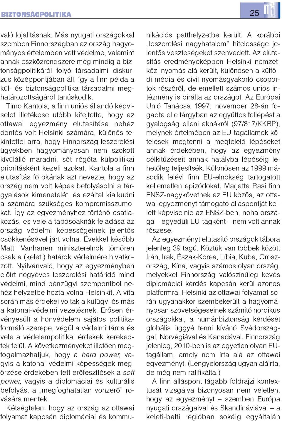 áll, így a finn példa a kül- és biztonságpolitika társadalmi meghatározottságáról tanúskodik.