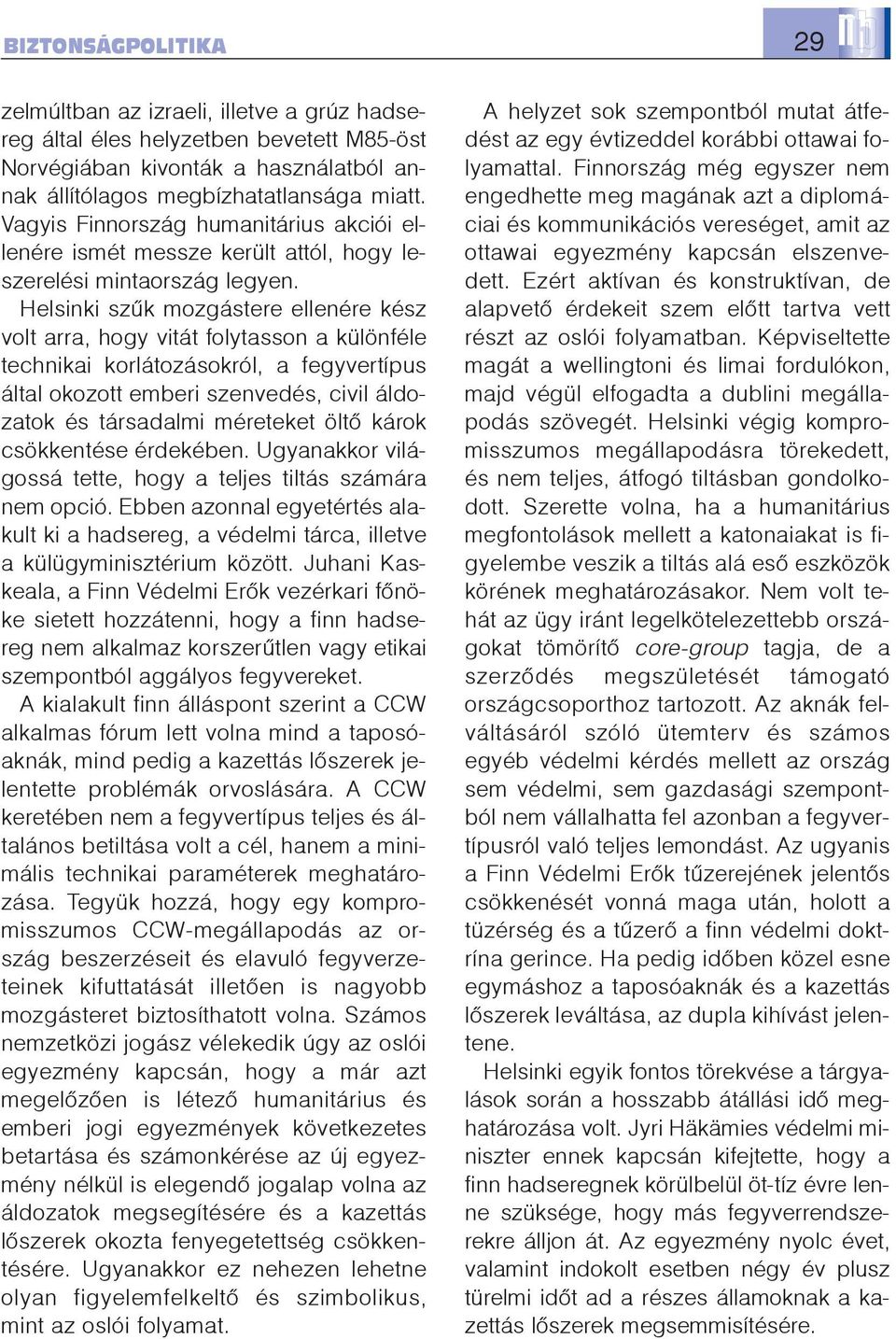 Helsinki szûk mozgástere ellenére kész volt arra, hogy vitát folytasson a különféle technikai korlátozásokról, a fegyvertípus által okozott emberi szenvedés, civil áldozatok és társadalmi méreteket