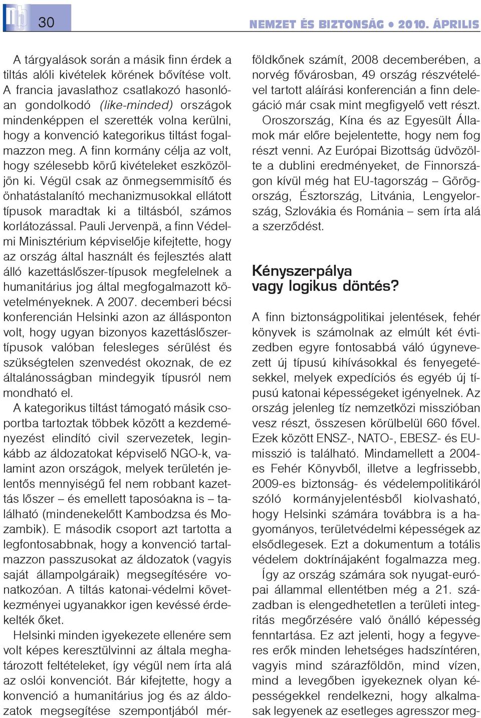 A finn kormány célja az volt, hogy szélesebb körû kivételeket eszközöljön ki.