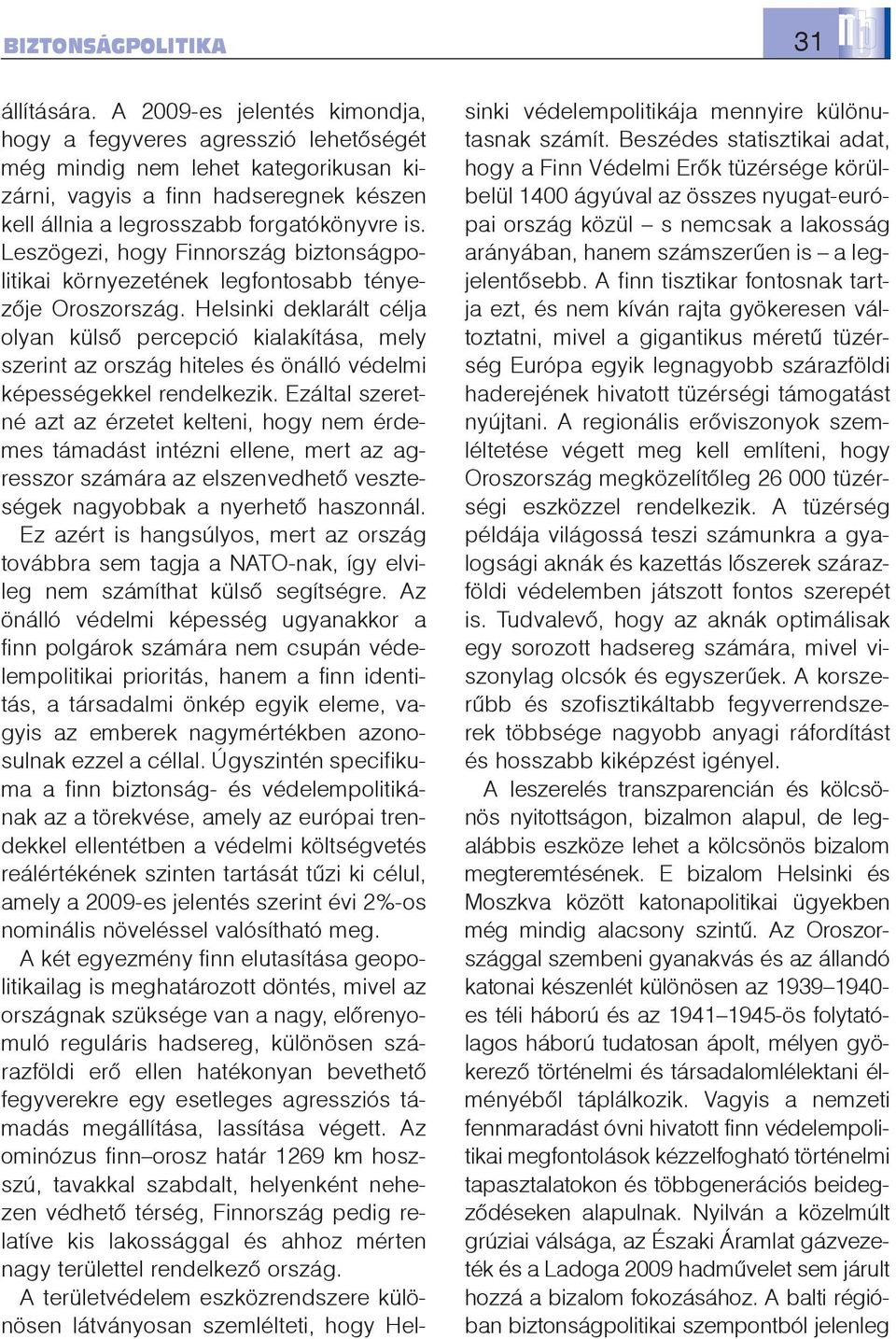 Leszögezi, hogy Finnország biztonságpolitikai környezetének legfontosabb tényezõje Oroszország.