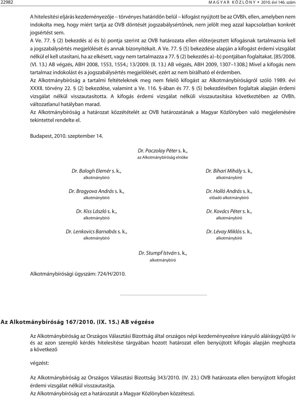 (2) bekezdés a) és b) pontja szerint az OVB a ellen elõterjesztett kifogásnak tartalmaznia kell a jogszabálysértés megjelölését és annak bizonyítékait. A Ve. 77.