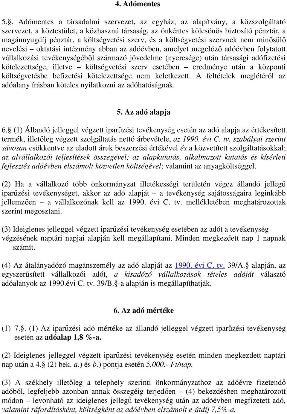 költségvetési szerv, és a költségvetési szervnek nem minősülő nevelési oktatási intézmény abban az adóévben, amelyet megelőző adóévben folytatott vállalkozási tevékenységéből származó jövedelme