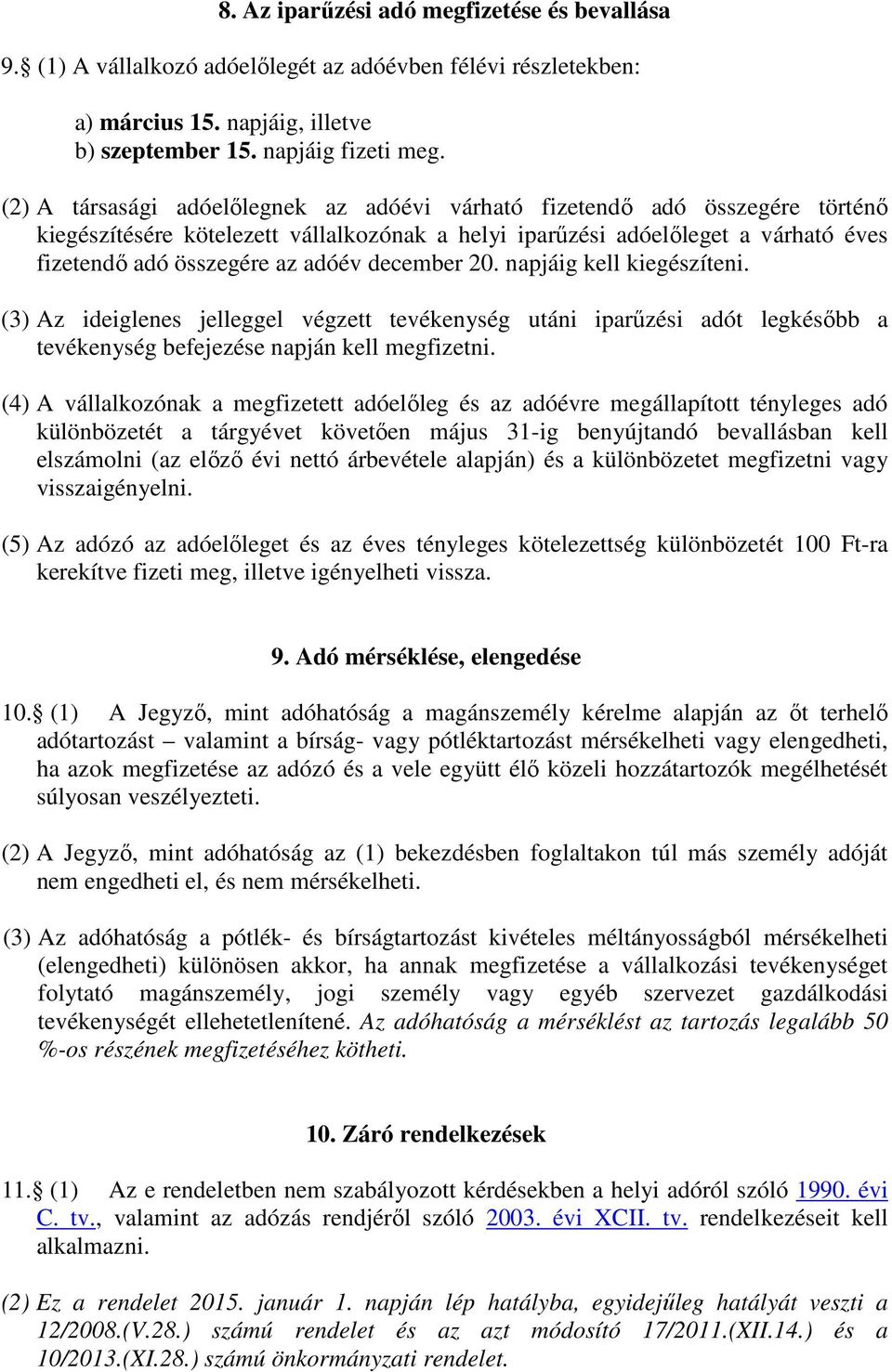 december 20. napjáig kell kiegészíteni. (3) Az ideiglenes jelleggel végzett tevékenység utáni iparűzési adót legkésőbb a tevékenység befejezése napján kell megfizetni.