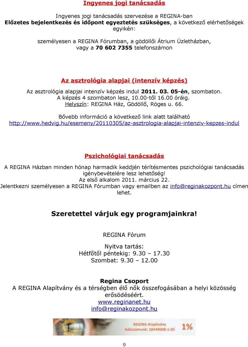 A képzés 4 szombaton lesz, 10.00-től 16.00 óráig. Helyszín: REGINA Ház, Gödöllő, Röges u. 66. Bővebb információ a következő link alatt található http://www.hedvig.