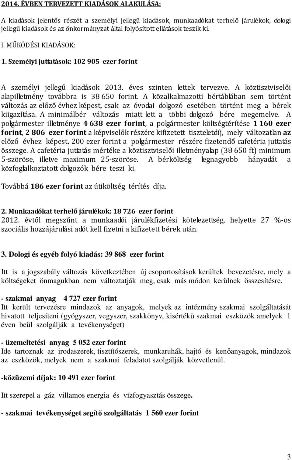 A közalkalmazotti bértáblában sem történt változás az előző évhez képest, csak az óvodai dolgozó esetében történt meg a bérek kiigazítása.