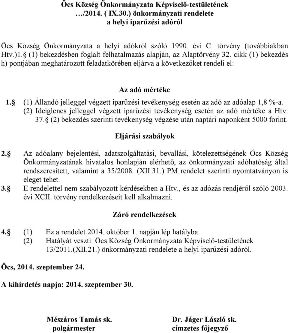 (1) Állandó jelleggel végzett iparűzési tevékenység esetén az adó az adóalap 1,8 %-a. (2) Ideiglenes jelleggel végzett iparűzési tevékenység esetén az adó mértéke a Htv. 37.