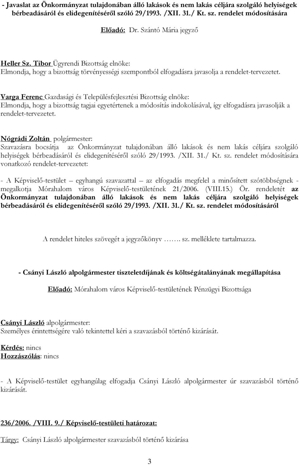 Varga Ferenc Gazdasági és Településfejlesztési Bizottság elnöke: Elmondja, hogy a bizottság tagjai egyetértenek a módosítás indokolásával, így elfogadásra javasolják a rendelet-tervezetet.