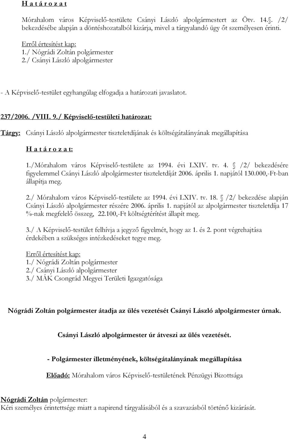 / Képviselő-testületi határozat: Tárgy: Csányi László alpolgármester tiszteletdíjának és költségátalányának megállapítása 1./Mórahalom város Képviselő-testülete az 1994. évi LXIV. tv. 4.
