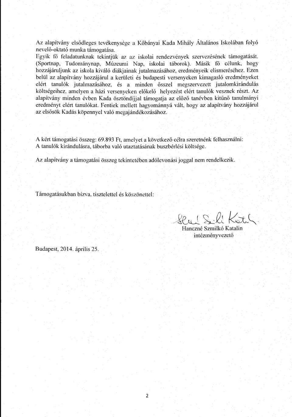 Masik fo celunk, hogy hozzajaruljunk az iskola kival6 diakjainak jutalmazasahoz, eredmenyeik elismeresehez.