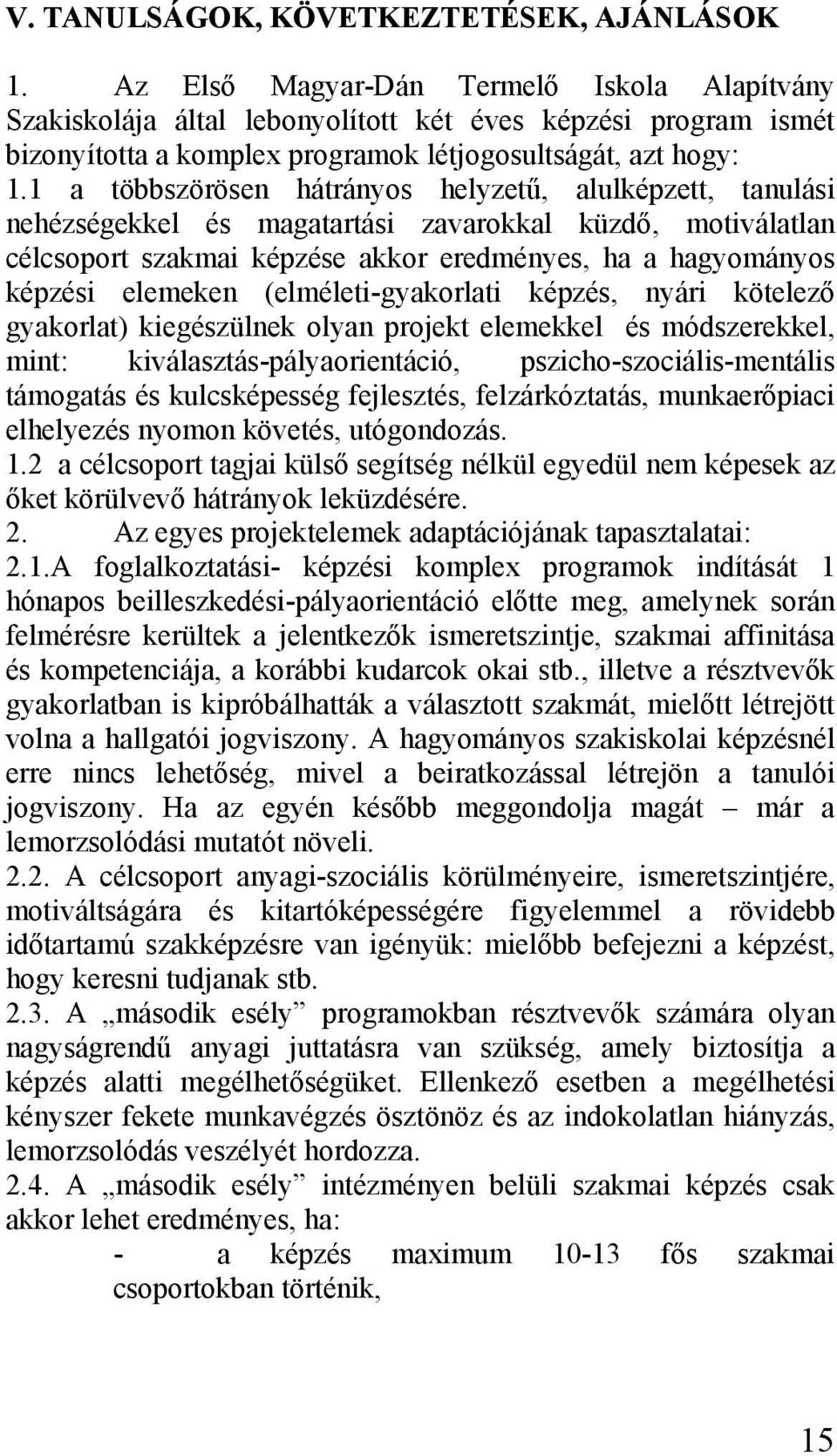 1 a többszörösen hátrányos helyzetű, alulképzett, tanulási nehézségekkel és magatartási zavarokkal küzdő, motiválatlan célcsoport szakmai képzése akkor eredményes, ha a hagyományos képzési elemeken