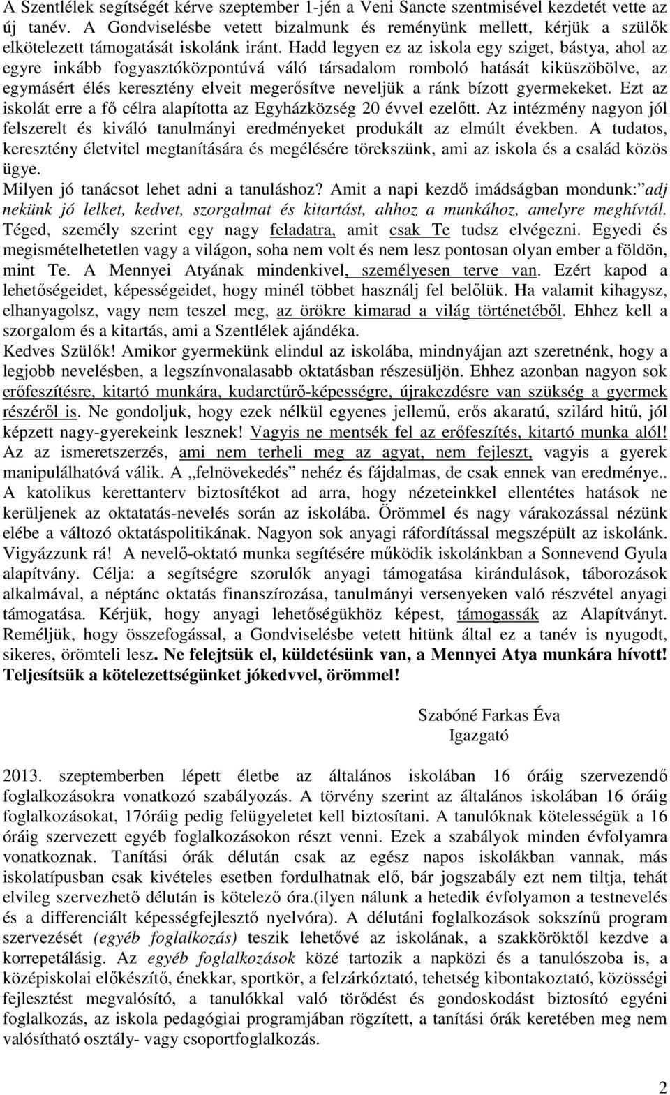 Hadd legyen ez az iskola egy sziget, bástya, ahol az egyre inkább fogyasztóközpontúvá váló társadalom romboló hatását kiküszöbölve, az egymásért élés keresztény elveit megerősítve neveljük a ránk