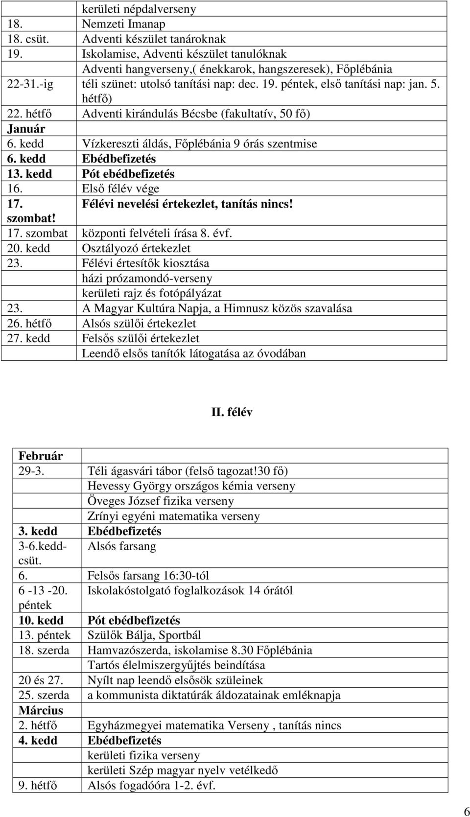 kedd Vízkereszti áldás, Főplébánia 9 órás szentmise 6. kedd Ebédbefizetés 13. kedd Pót ebédbefizetés 16. Első félév vége 17. Félévi nevelési értekezlet, tanítás nincs! szombat! 17. szombat központi felvételi írása 8.