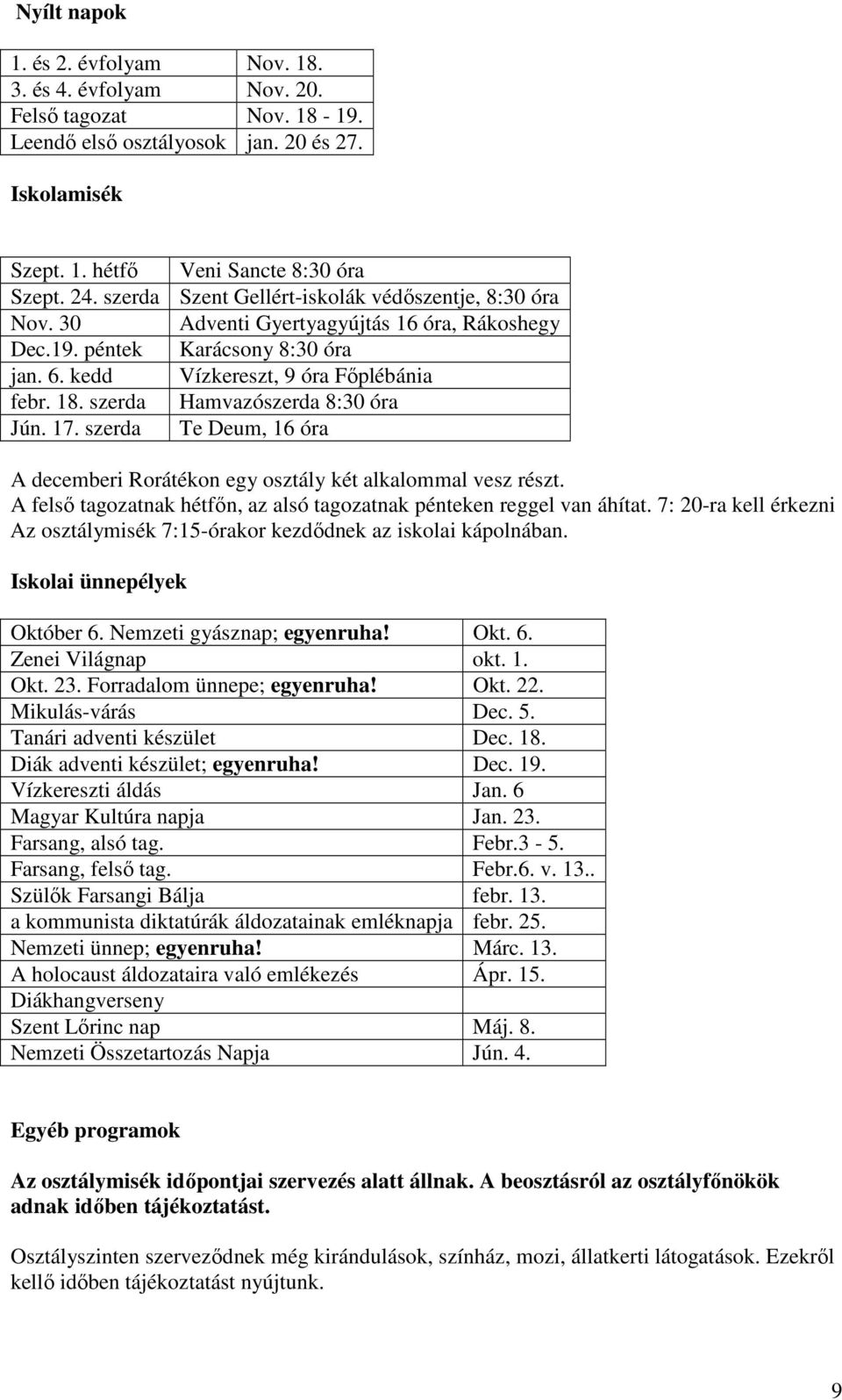 szerda Hamvazószerda 8:30 óra Jún. 17. szerda Te Deum, 16 óra A decemberi Rorátékon egy osztály két alkalommal vesz részt. A felső tagozatnak hétfőn, az alsó tagozatnak pénteken reggel van áhítat.