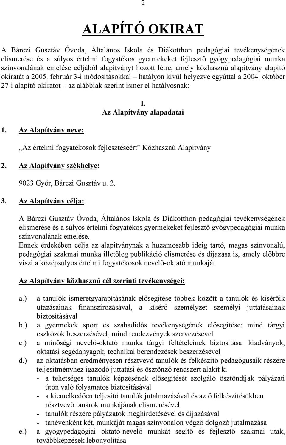 október 27-i alapító okiratot az alábbiak szerint ismer el hatályosnak: 1. Az Alapítvány neve: I. Az Alapítvány alapadatai Az értelmi fogyatékosok fejlesztéséért Közhasznú Alapítvány 2.