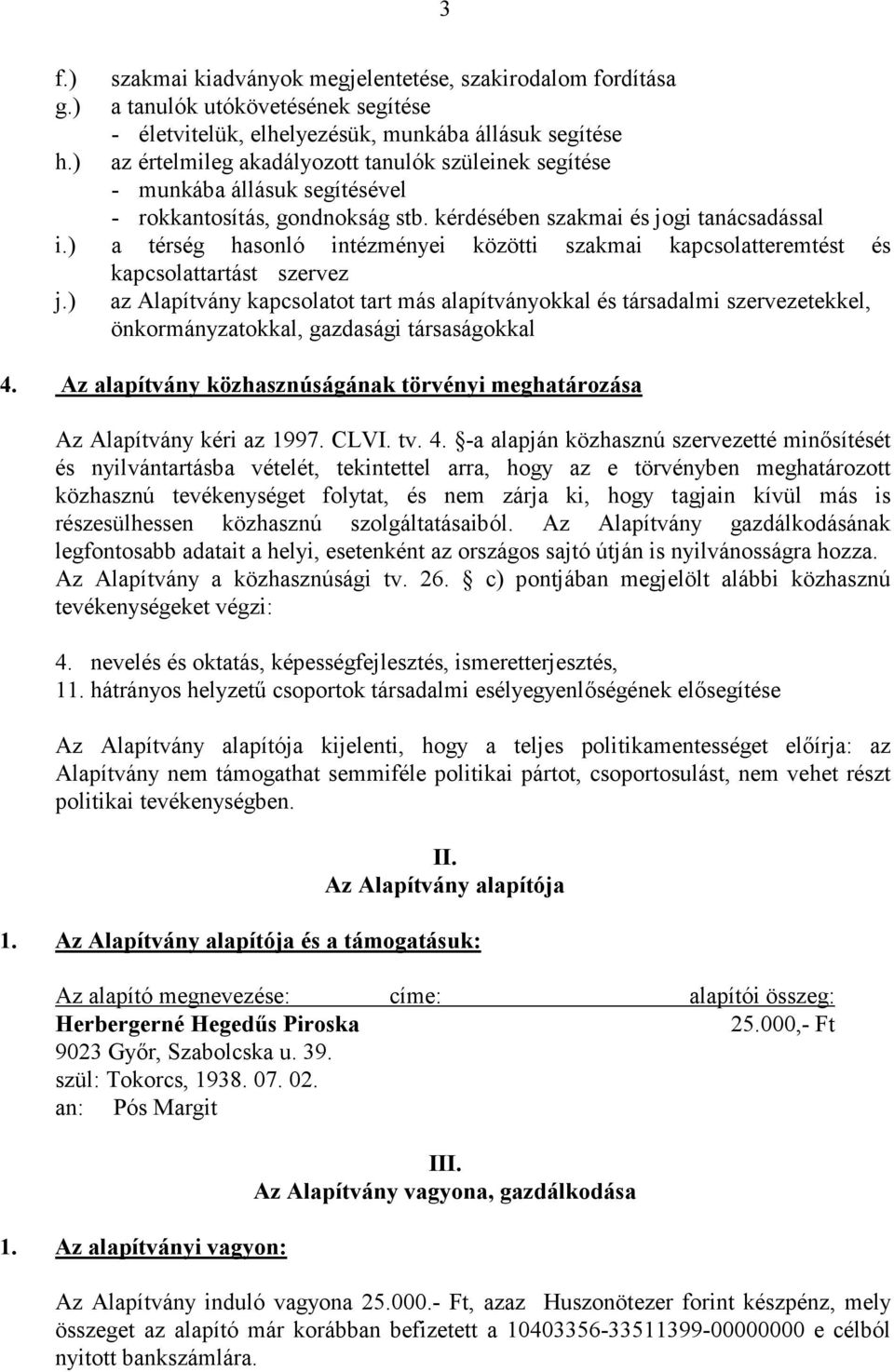 ) a térség hasonló intézményei közötti szakmai kapcsolatteremtést és kapcsolattartást szervez j.
