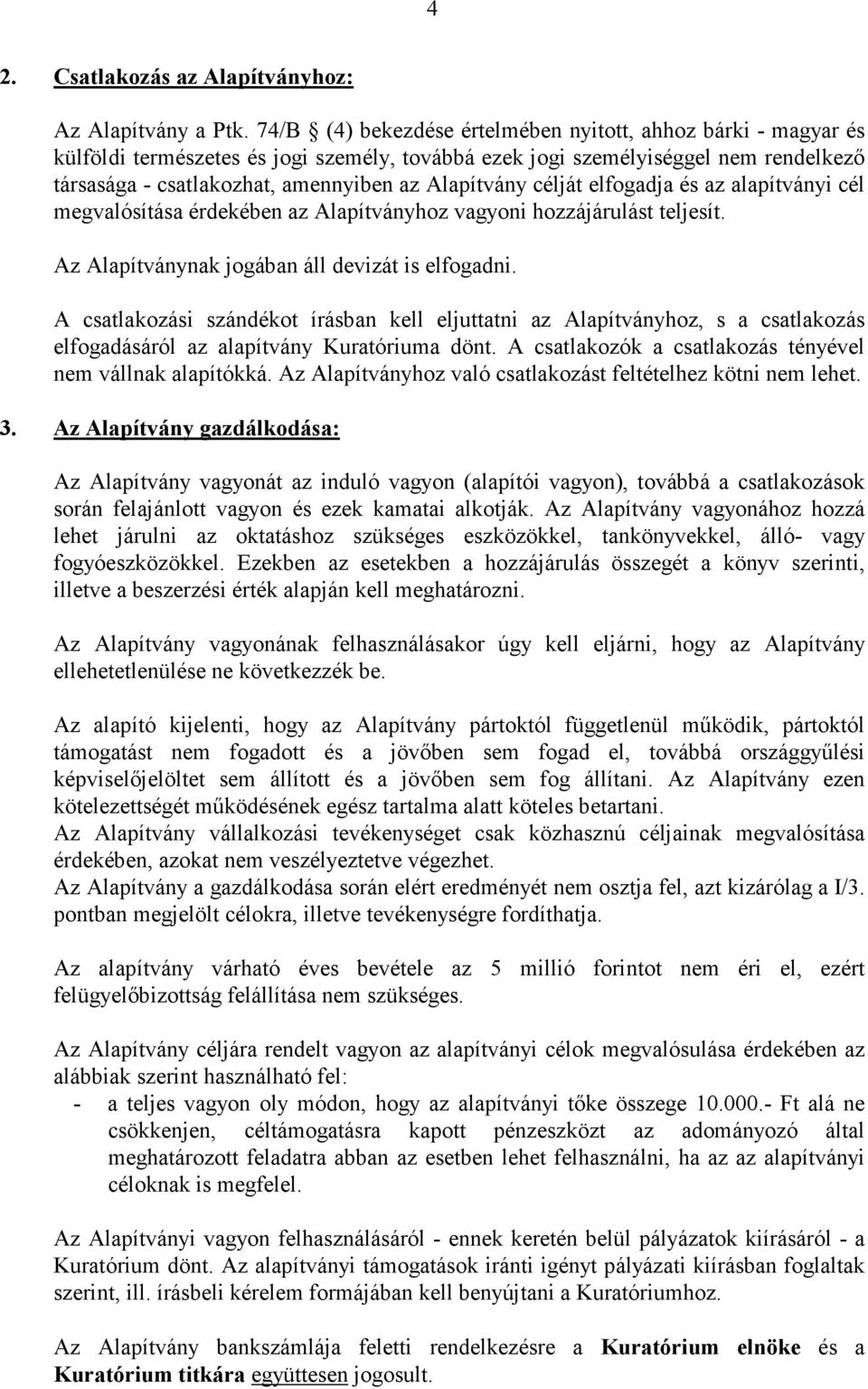 célját elfogadja és az alapítványi cél megvalósítása érdekében az Alapítványhoz vagyoni hozzájárulást teljesít. Az Alapítványnak jogában áll devizát is elfogadni.