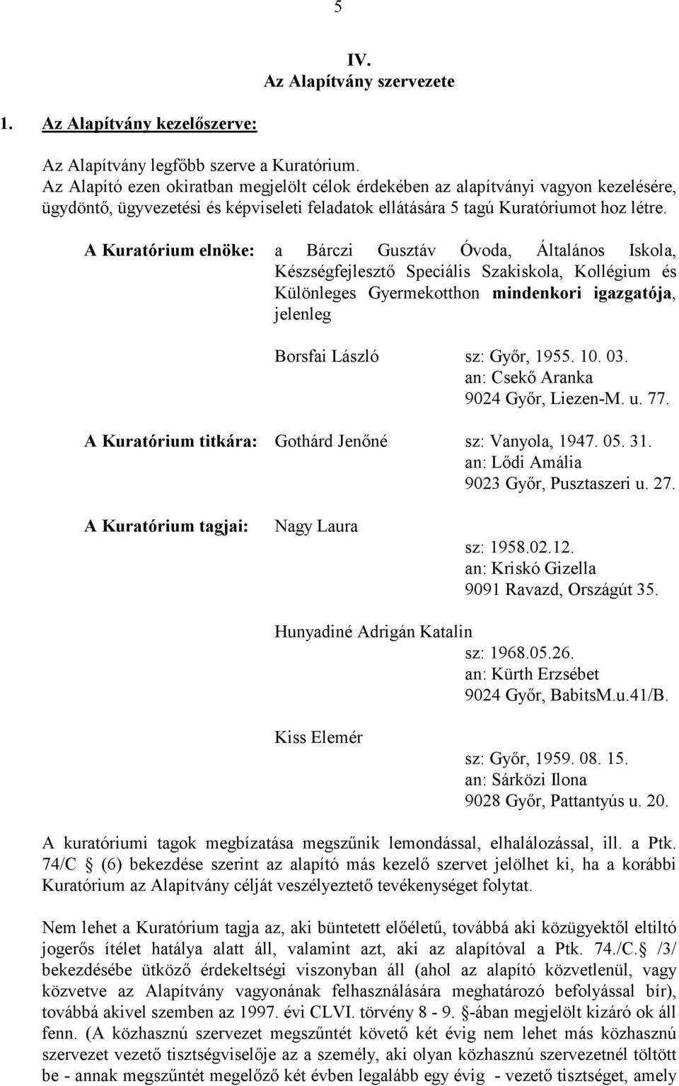A Kuratórium elnöke: a Bárczi Gusztáv Óvoda, Általános Iskola, Készségfejlesztı Speciális Szakiskola, Kollégium és Különleges Gyermekotthon mindenkori igazgatója, jelenleg Borsfai László sz: Gyır,