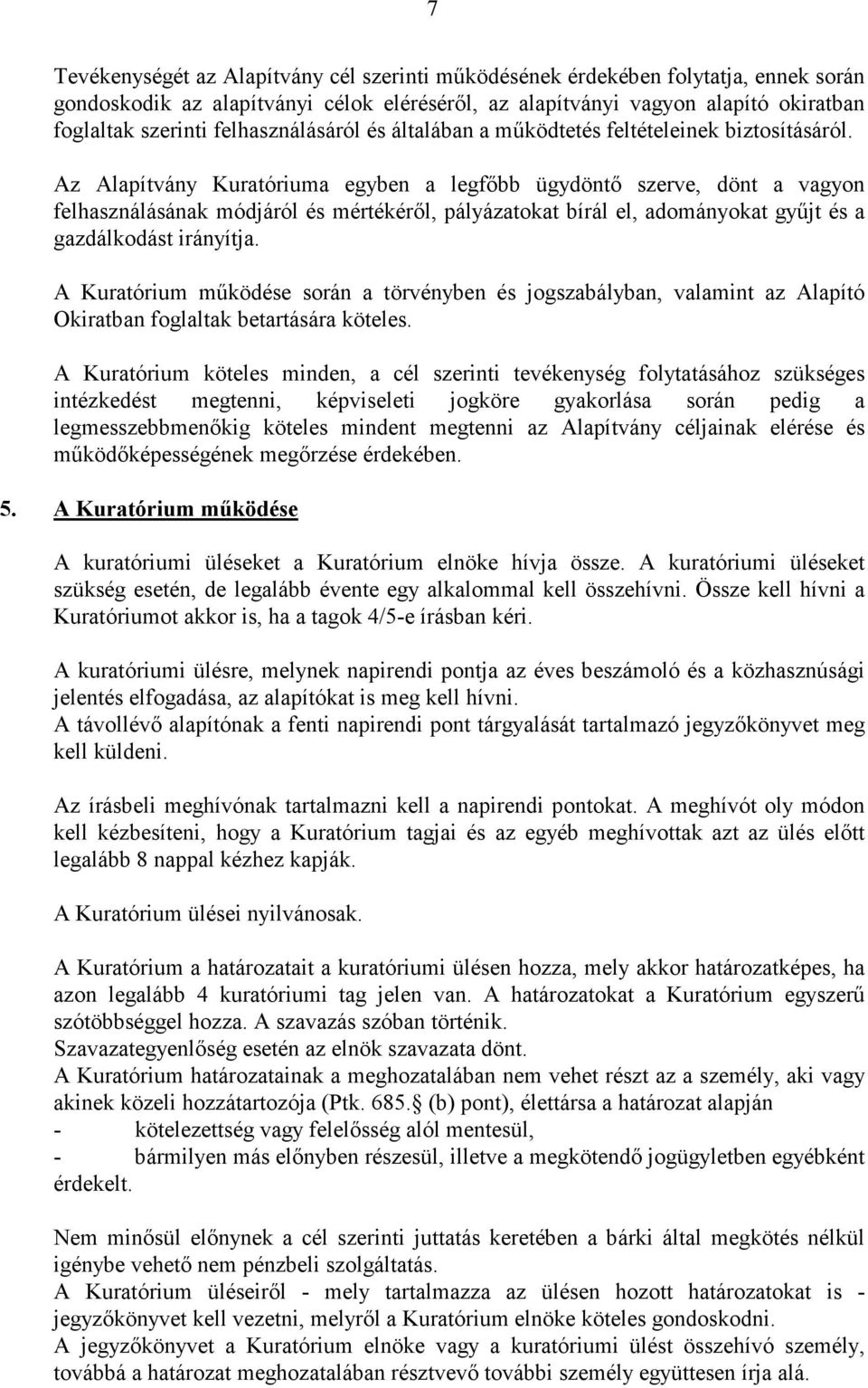 Az Alapítvány Kuratóriuma egyben a legfıbb ügydöntı szerve, dönt a vagyon felhasználásának módjáról és mértékérıl, pályázatokat bírál el, adományokat győjt és a gazdálkodást irányítja.
