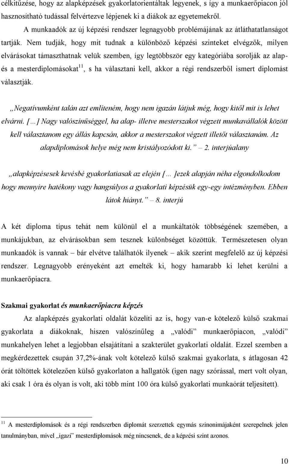 Nem tudják, hogy mit tudnak a különböző képzési szinteket elvégzők, milyen elvárásokat támaszthatnak velük szemben, így legtöbbször egy kategóriába sorolják az alapés a mesterdiplomásokat 11, s ha