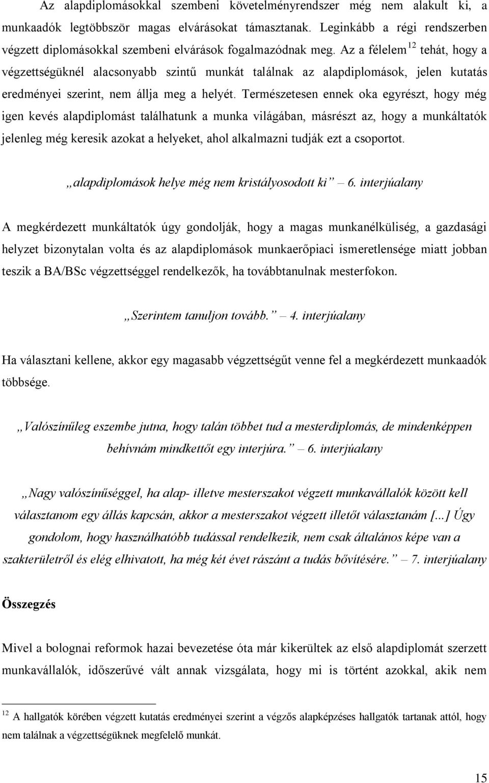 Az a félelem 12 tehát, hogy a végzettségüknél alacsonyabb szintű munkát találnak az alapdiplomások, jelen kutatás eredményei szerint, nem állja meg a helyét.