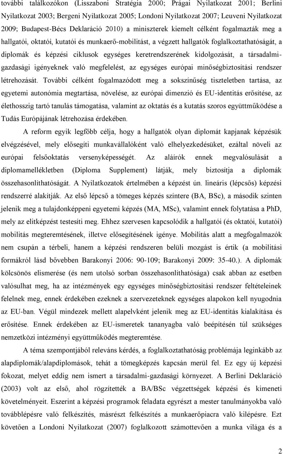 keretrendszerének kidolgozását, a társadalmigazdasági igényeknek való megfelelést, az egységes európai minőségbiztosítási rendszer létrehozását.