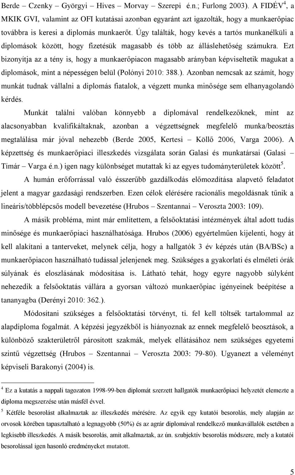 Úgy találták, hogy kevés a tartós munkanélküli a diplomások között, hogy fizetésük magasabb és több az álláslehetőség számukra.