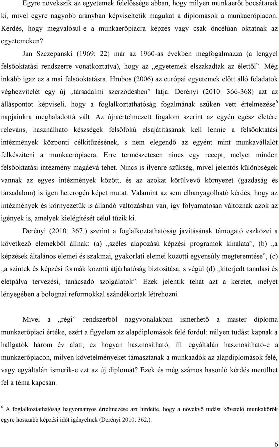 Jan Szczepanski (1969: 22) már az 1960-as években megfogalmazza (a lengyel felsőoktatási rendszerre vonatkoztatva), hogy az egyetemek elszakadtak az élettől. Még inkább igaz ez a mai felsőoktatásra.