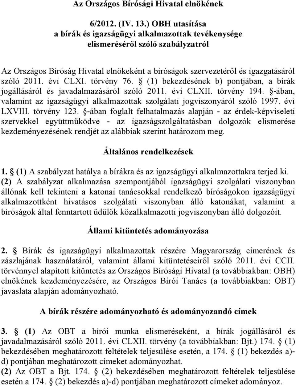 évi CLXI. törvény 76. (1) bekezdésének b) pontjában, a bírák jogállásáról és javadalmazásáról szóló 2011. évi CLXII. törvény 194.