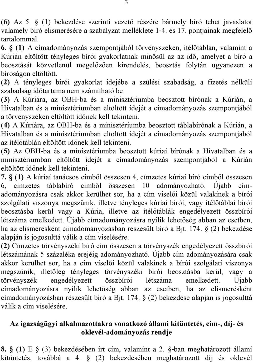 kirendelés, beosztás folytán ugyanezen a bíróságon eltöltött. (2) A tényleges bírói gyakorlat idejébe a szülési szabadság, a fizetés nélküli szabadság időtartama nem számítható be.