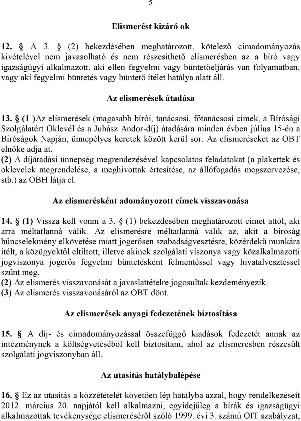 folyamatban, vagy aki fegyelmi büntetés vagy büntető ítélet hatálya alatt áll. Az elismerések átadása 13.