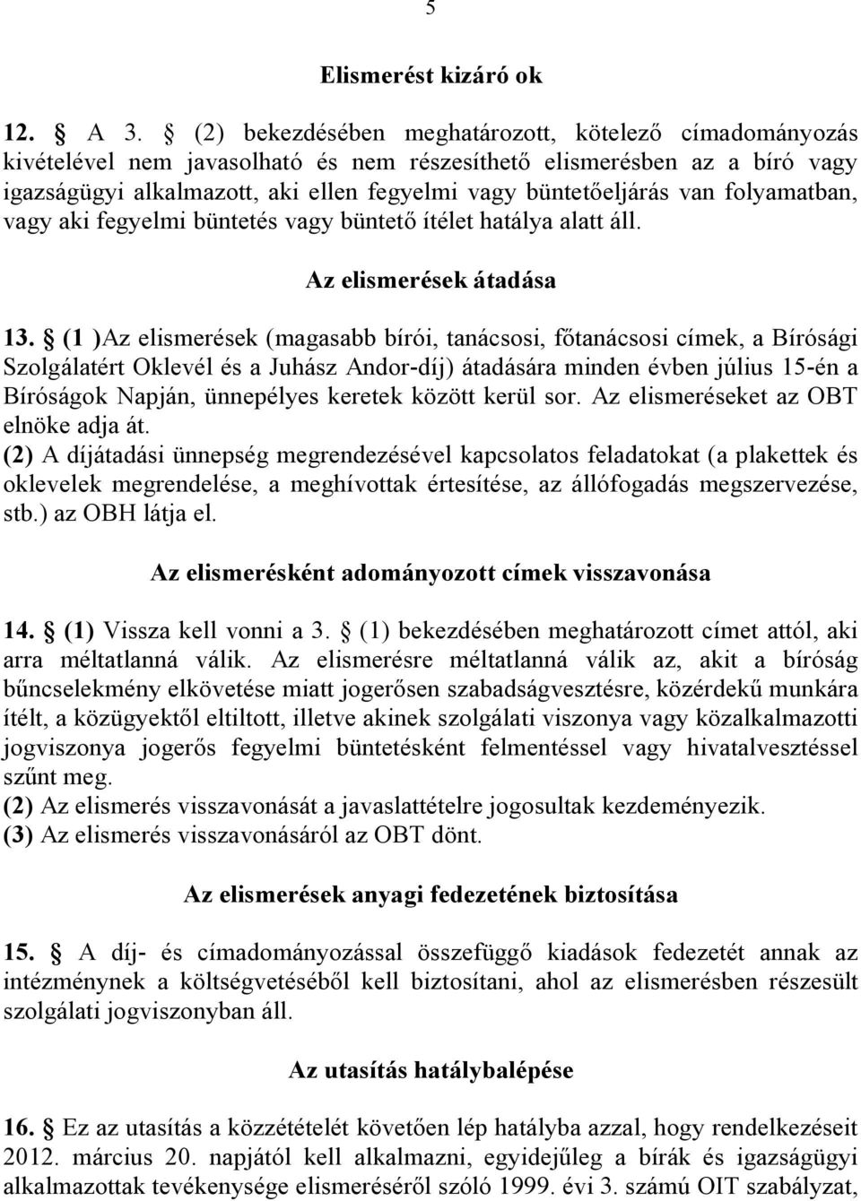 folyamatban, vagy aki fegyelmi büntetés vagy büntető ítélet hatálya alatt áll. Az elismerések átadása 13.