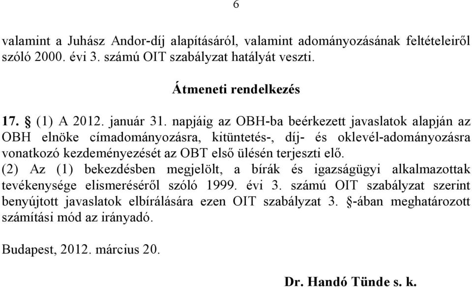 napjáig az OBH-ba beérkezett javaslatok alapján az OBH elnöke címadományozásra, kitüntetés-, díj- és oklevél-adományozásra vonatkozó kezdeményezését az OBT első ülésén