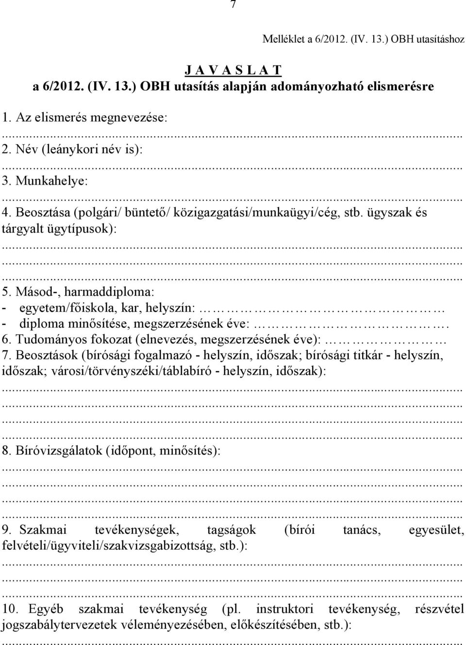 Másod-, harmaddiploma: - egyetem/főiskola, kar, helyszín: - diploma minősítése, megszerzésének éve:. 6. Tudományos fokozat (elnevezés, megszerzésének éve): 7.