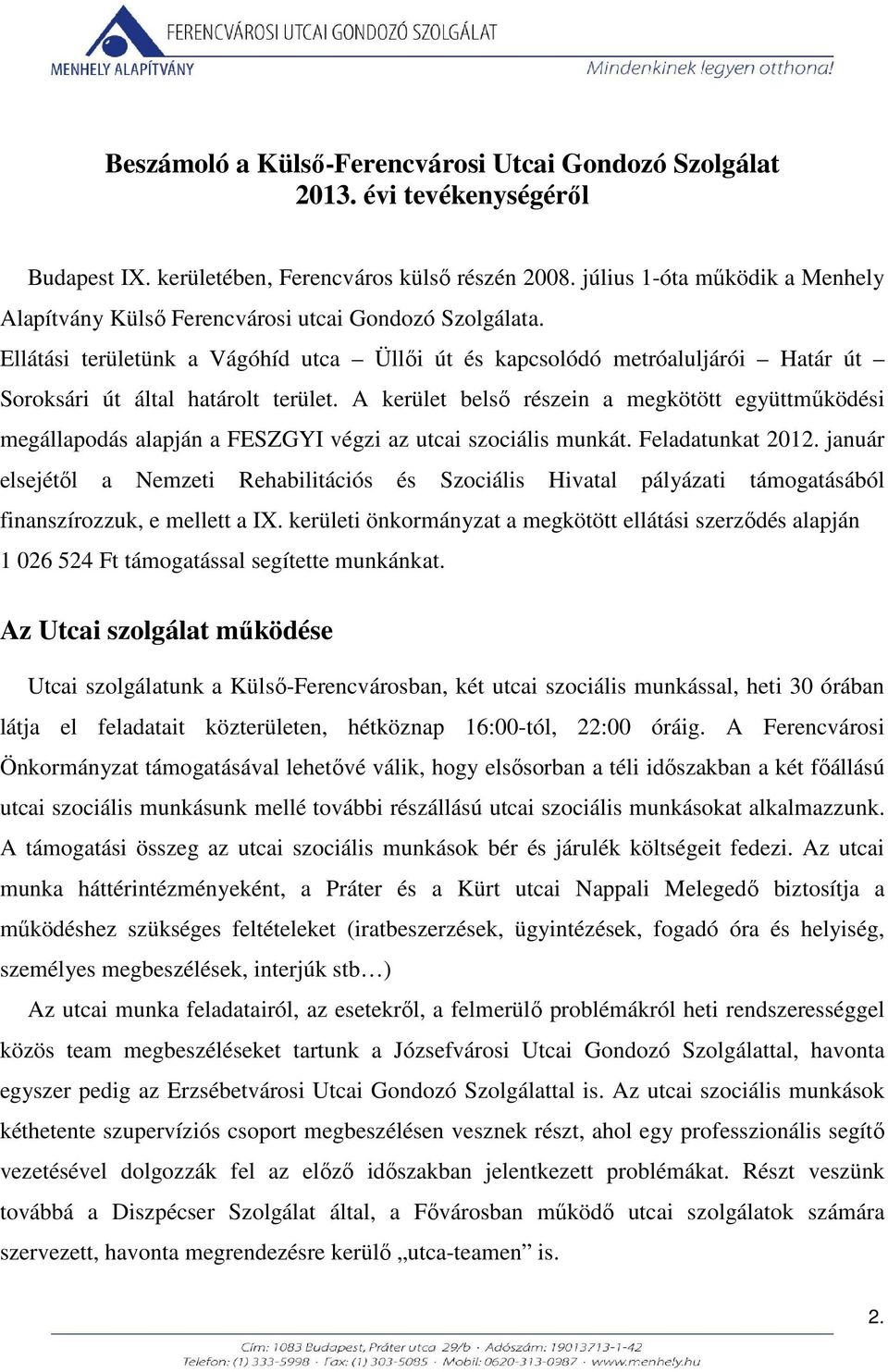 Ellátási területünk a Vágóhíd utca Üllői út és kapcsolódó metróaluljárói Határ út Soroksári út által határolt terület.