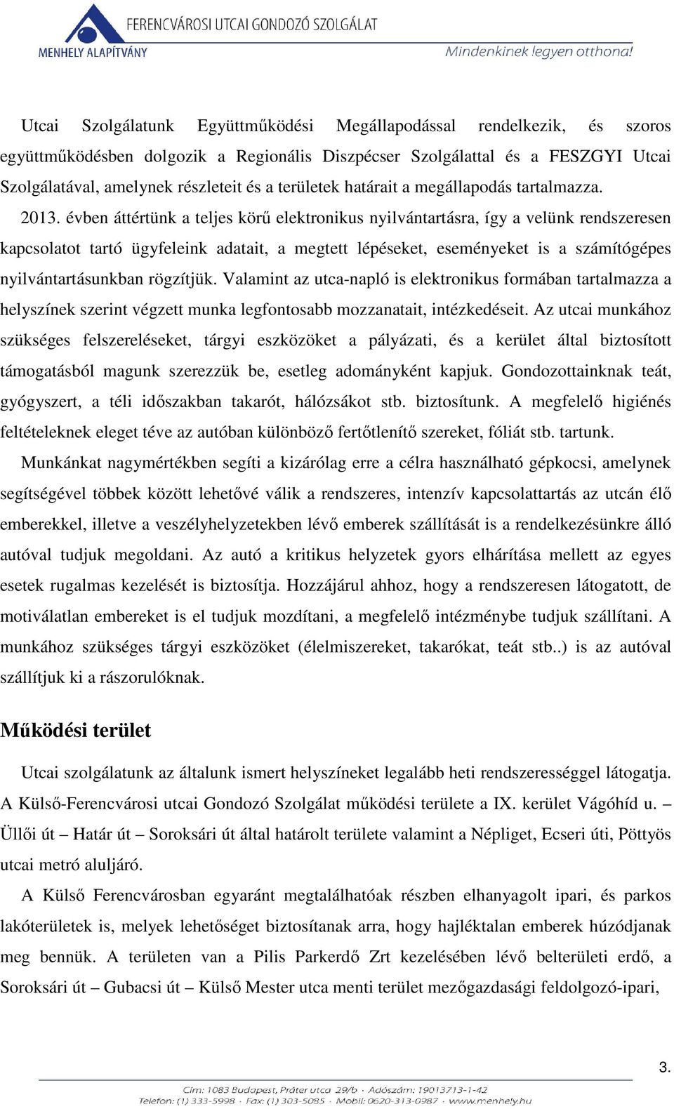 évben áttértünk a teljes körű elektronikus nyilvántartásra, így a velünk rendszeresen kapcsolatot tartó ügyfeleink adatait, a megtett lépéseket, eseményeket is a számítógépes nyilvántartásunkban