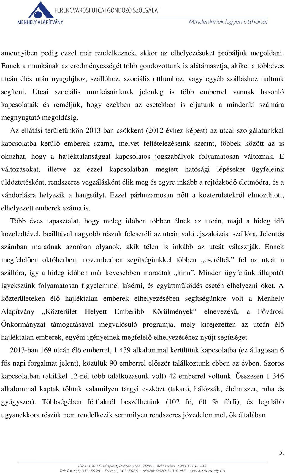 Utcai szociális munkásainknak jelenleg is több emberrel vannak hasonló kapcsolataik és reméljük, hogy ezekben az esetekben is eljutunk a mindenki számára megnyugtató megoldásig.