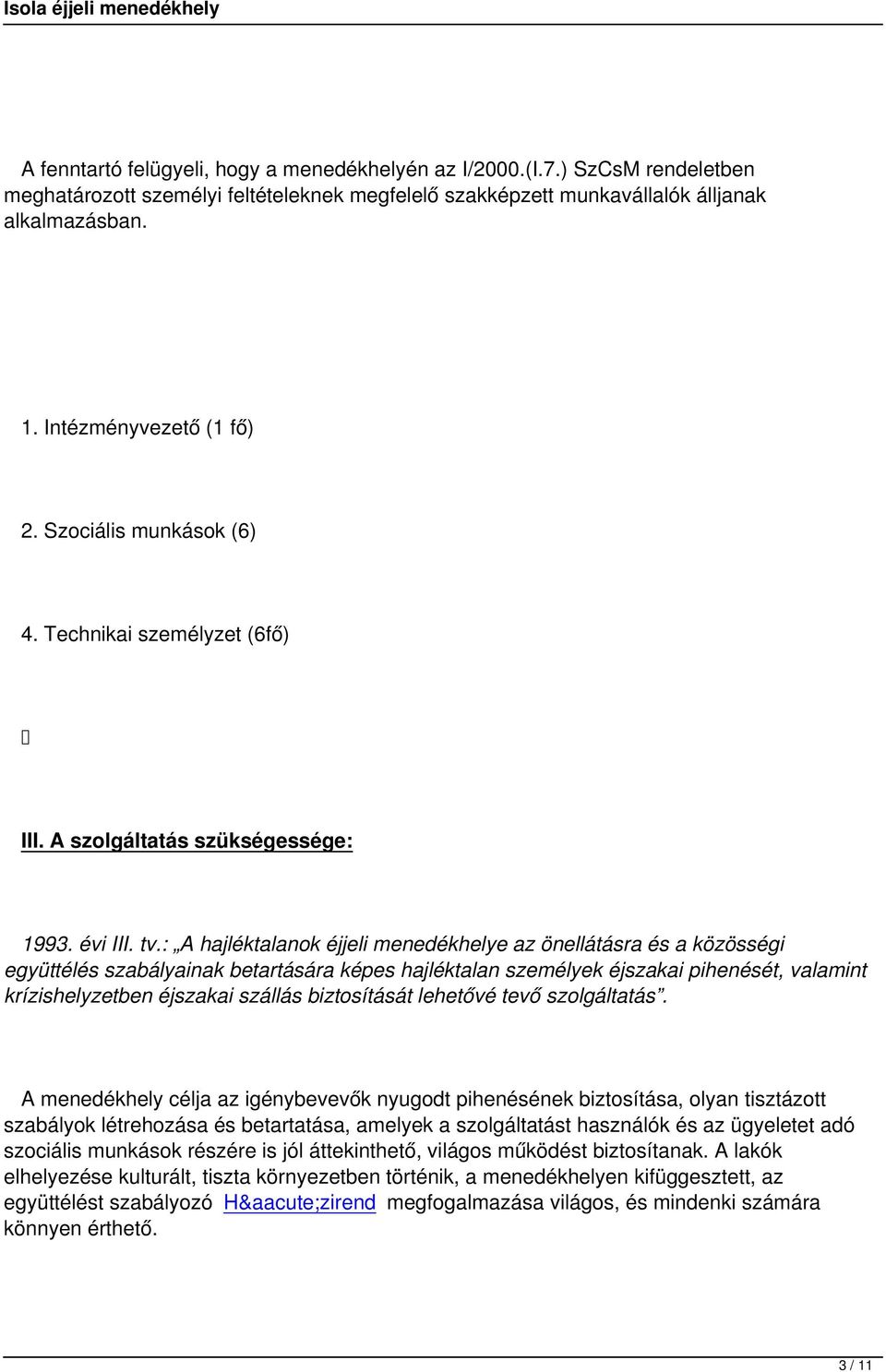 : A hajléktalanok éjjeli menedékhelye az önellátásra és a közösségi együttélés szabályainak betartására képes hajléktalan személyek éjszakai pihenését, valamint krízishelyzetben éjszakai szállás