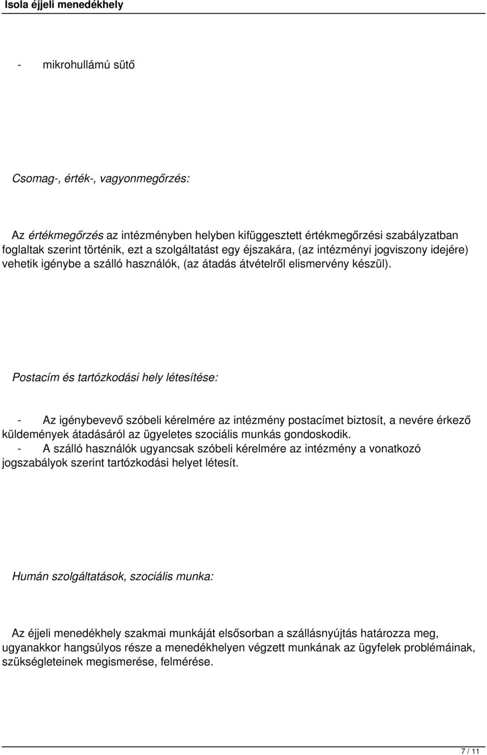 Postacím és tartózkodási hely létesítése: Az igénybevevő szóbeli kérelmére az intézmény postacímet biztosít, a nevére érkező küldemények átadásáról az ügyeletes szociális munkás gondoskodik.