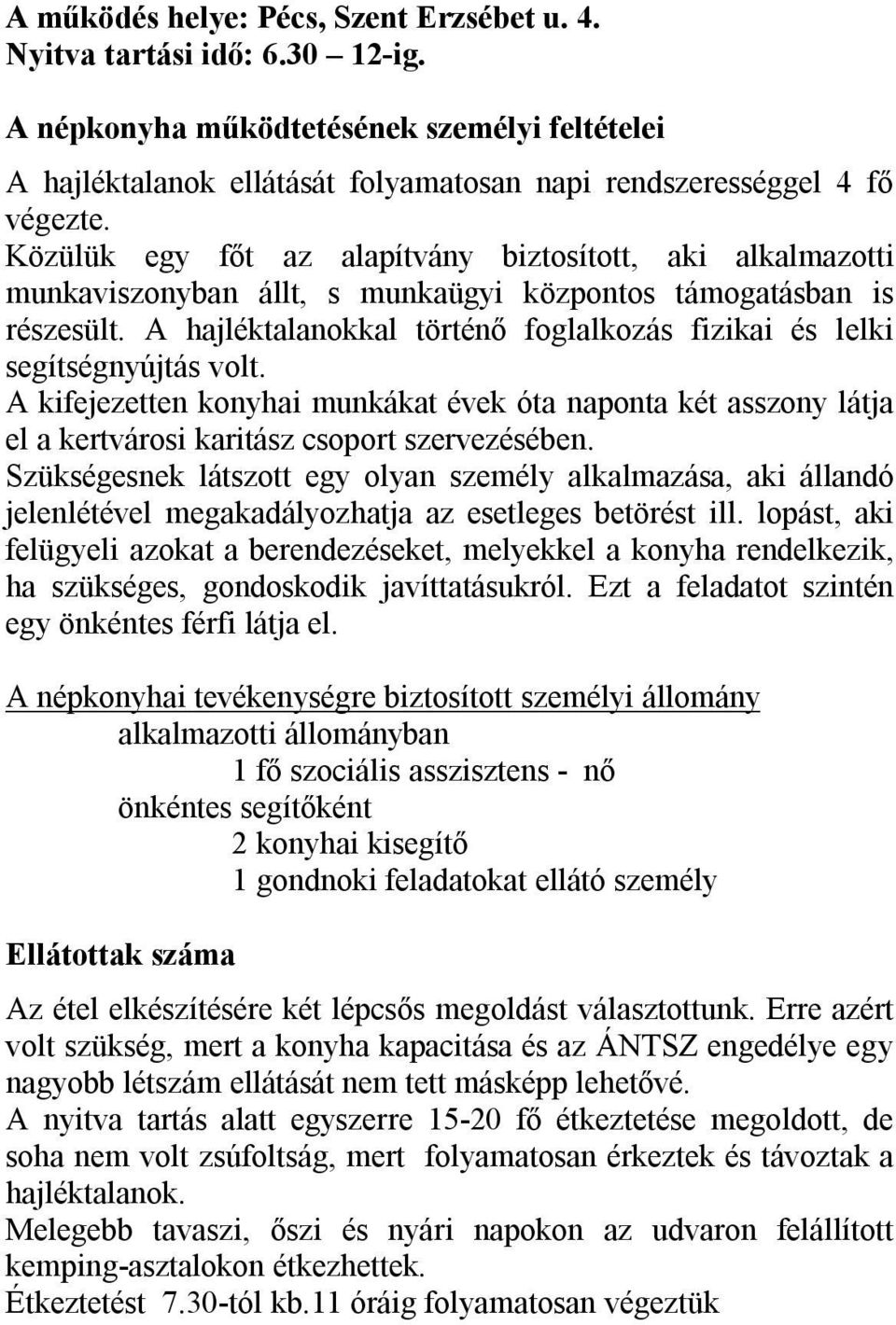 A hajléktalanokkal történő foglalkozás fizikai és lelki segítségnyújtás volt. A kifejezetten konyhai munkákat évek óta naponta két asszony látja el a kertvárosi karitász csoport szervezésében.