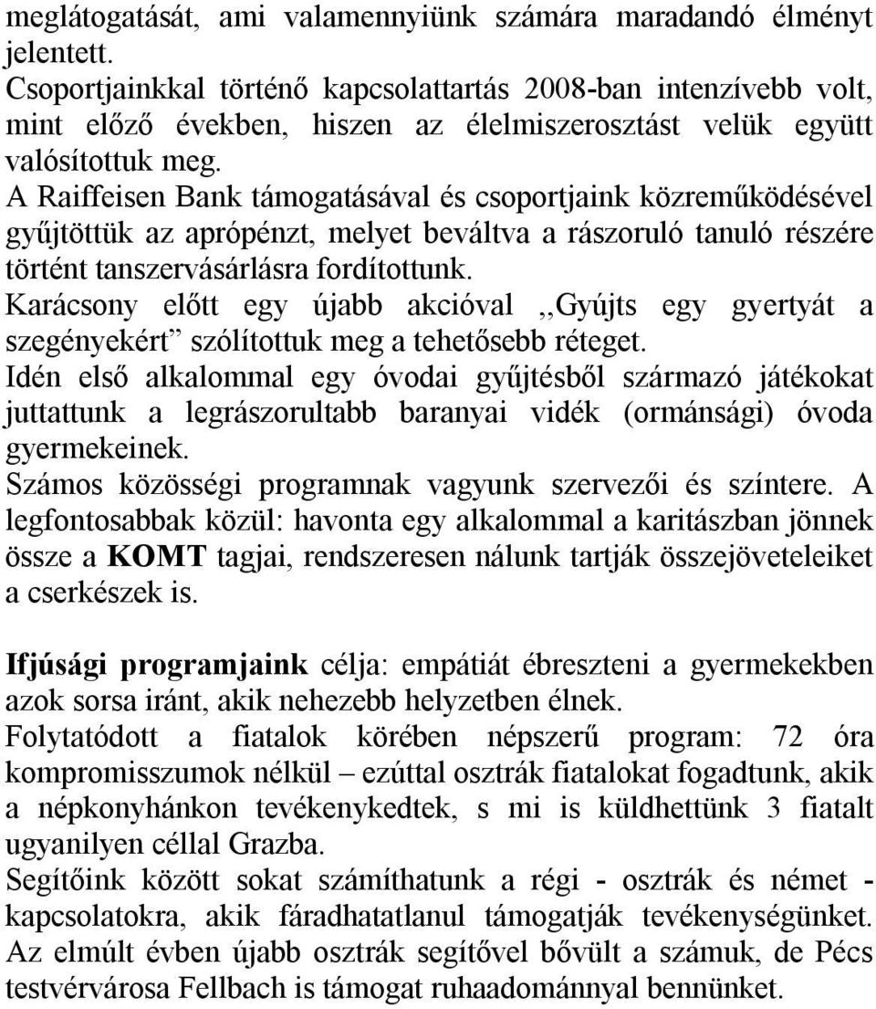 A Raiffeisen Bank támogatásával és csoportjaink közreműködésével gyűjtöttük az aprópénzt, melyet beváltva a rászoruló tanuló részére történt tanszervásárlásra fordítottunk.