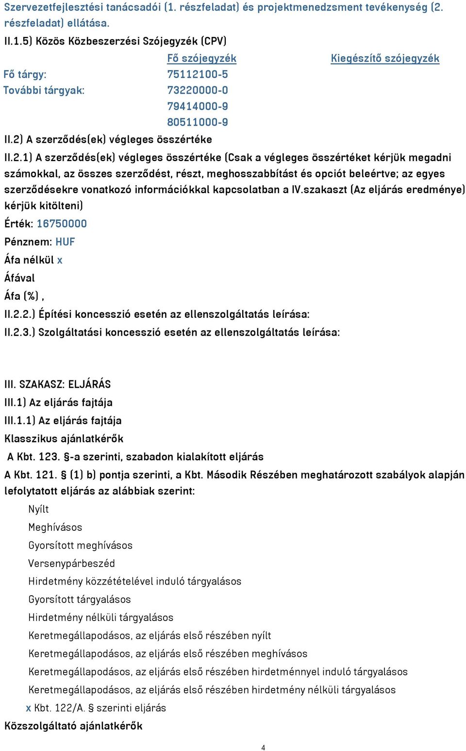 beleértve; az egyes szerződésekre vonatkozó információkkal kapcsolatban a IV.szakaszt (Az eljárás eredménye) kérjük kitölteni) Érték: 16750000 Pénznem: HUF Áfa nélkül x II.2.