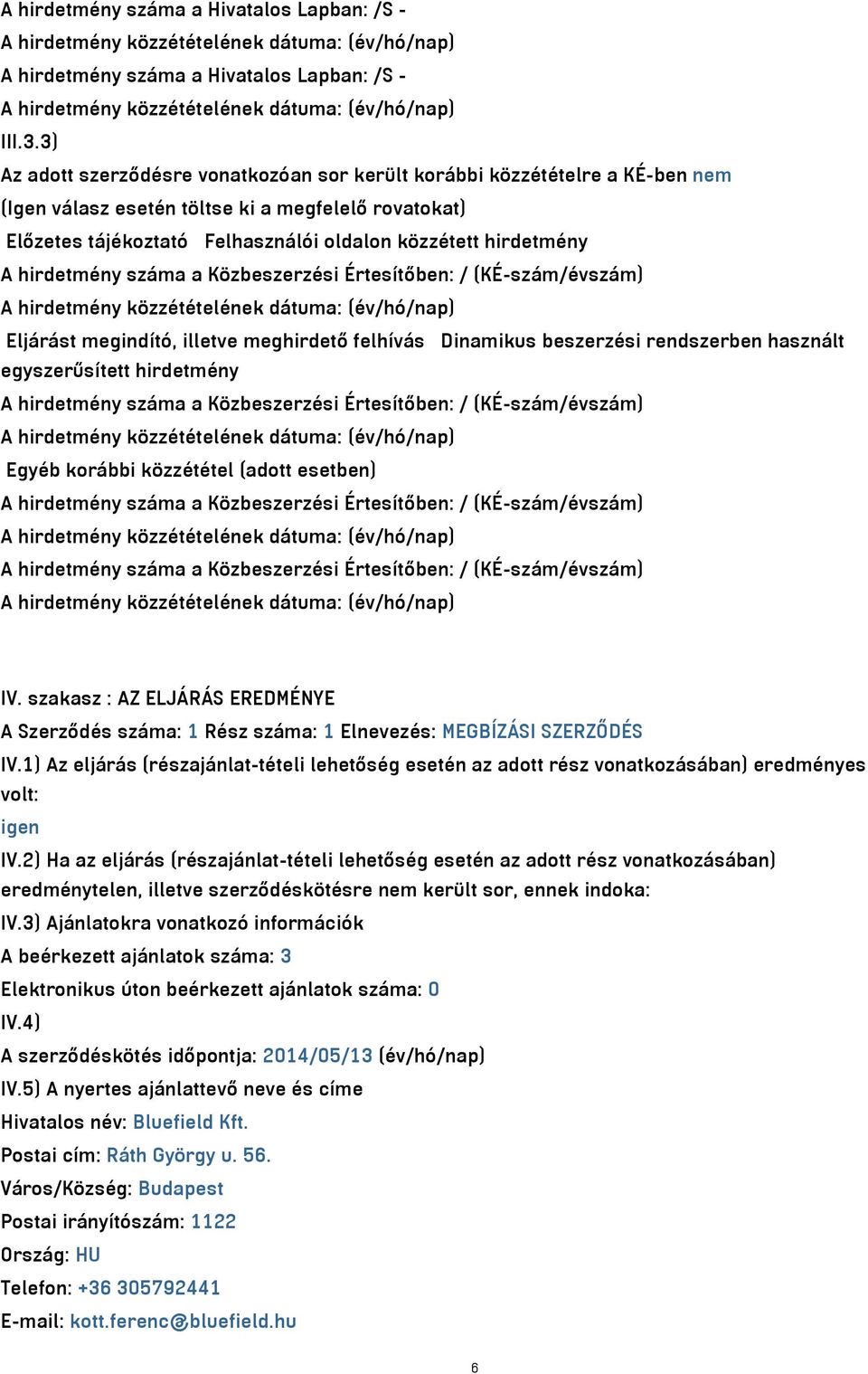 hirdetmény száma a Közbeszerzési Értesítőben: / (KÉ-szám/évszám) Eljárást megindító, illetve meghirdető felhívás Dinamikus beszerzési rendszerben használt egyszerűsített hirdetmény A hirdetmény száma