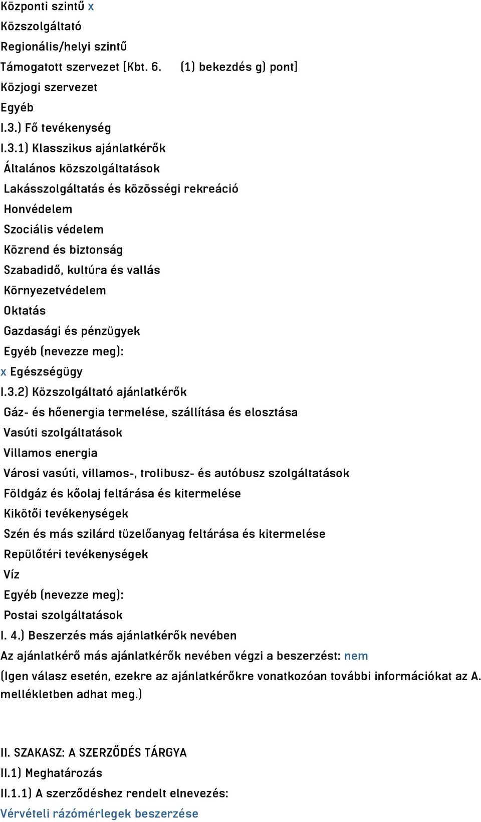 1) Klasszikus ajánlatkérők Általános közszolgáltatások Lakásszolgáltatás és közösségi rekreáció Honvédelem Szociális védelem Közrend és biztonság Szabadidő, kultúra és vallás Környezetvédelem Oktatás