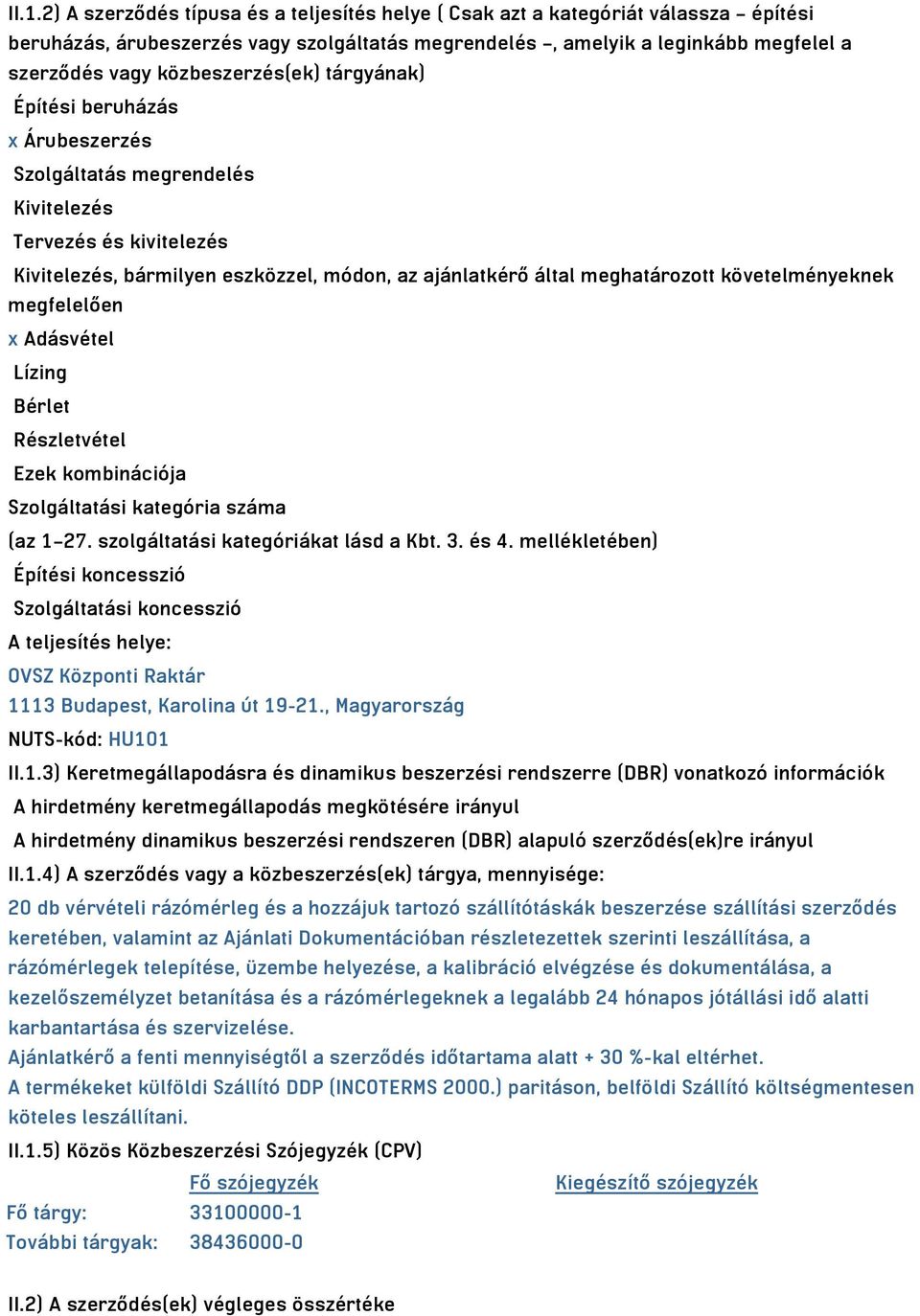 követelményeknek megfelelően x Adásvétel Lízing Bérlet Részletvétel Ezek kombinációja Szolgáltatási kategória száma (az 1 27. szolgáltatási kategóriákat lásd a Kbt. 3. és 4.