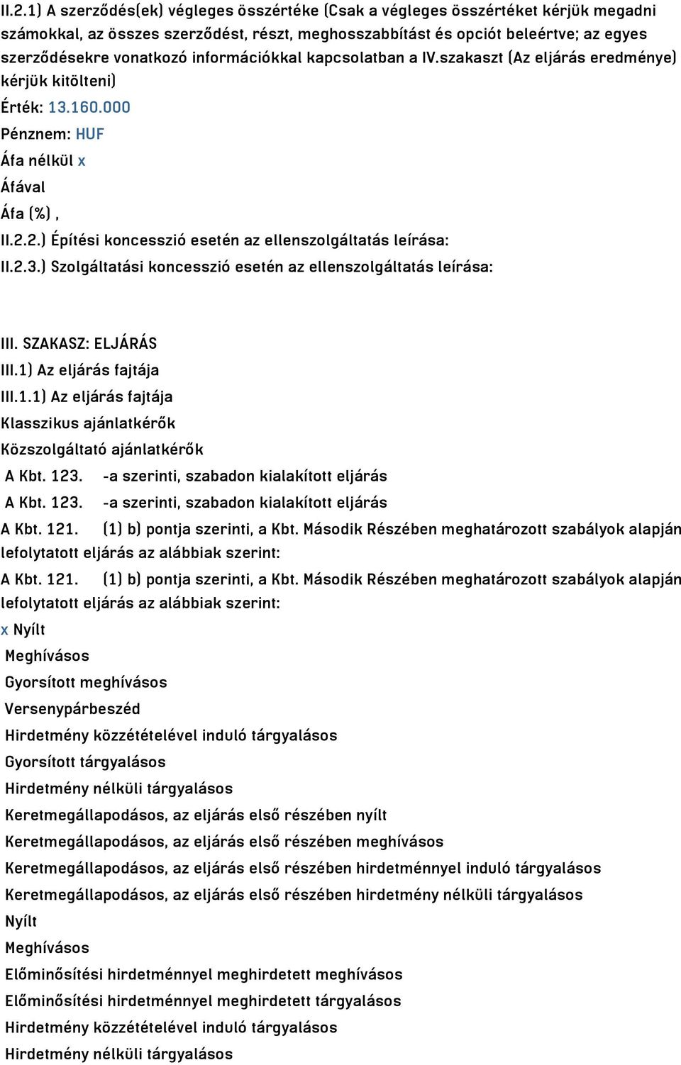 SZAKASZ: ELJÁRÁS III.1) Az eljárás fajtája III.1.1) Az eljárás fajtája Klasszikus ajánlatkérők Közszolgáltató ajánlatkérők A Kbt. 123. -a szerinti, szabadon kialakított eljárás A Kbt. 123. -a szerinti, szabadon kialakított eljárás A Kbt. 121.