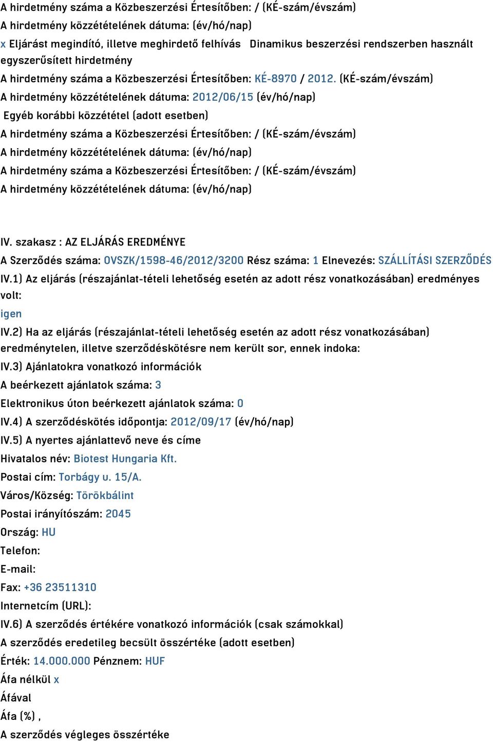 (KÉ-szám/évszám) A hirdetmény közzétételének dátuma: 2012/06/15 (év/hó/nap) Egyéb korábbi közzététel (adott esetben) A hirdetmény száma a Közbeszerzési Értesítőben: / (KÉ-szám/évszám) A hirdetmény