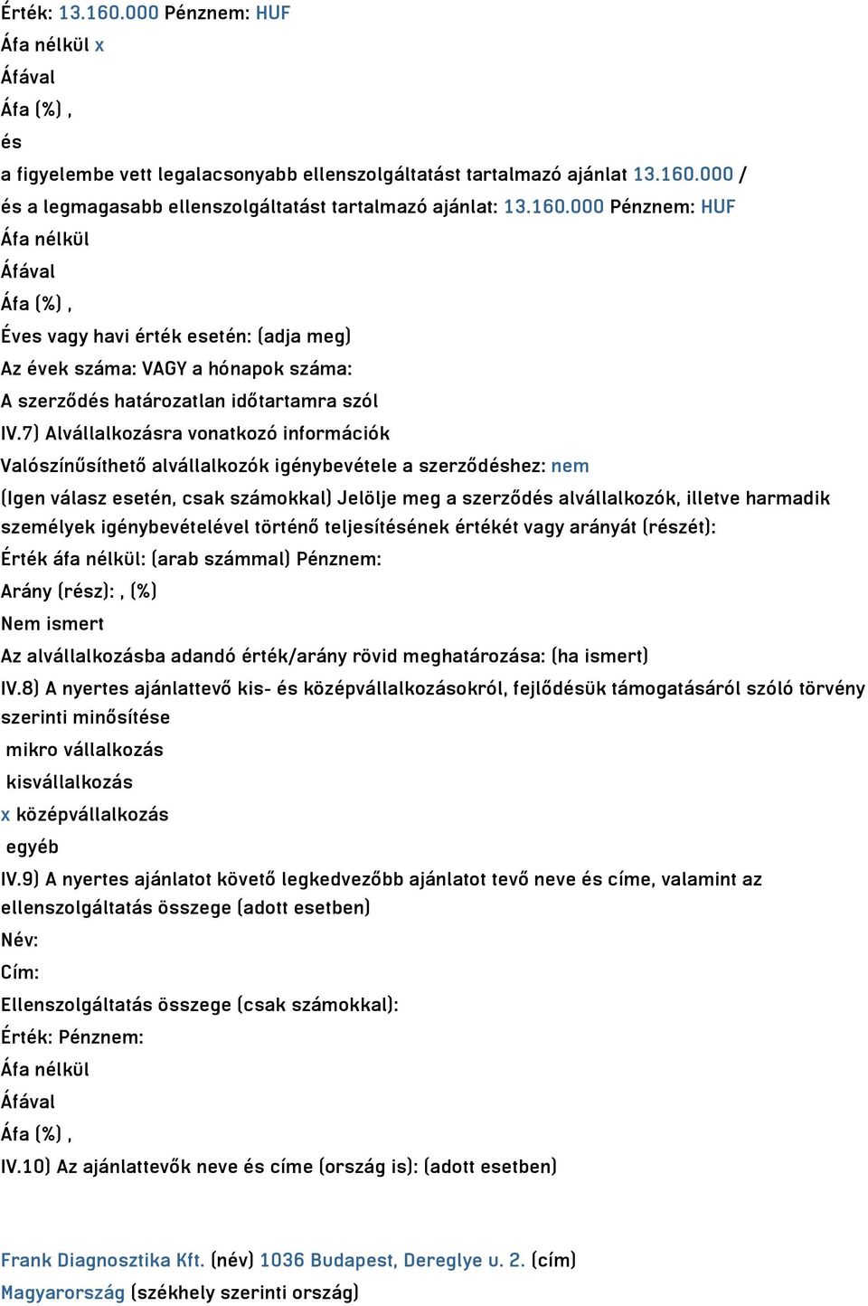 személyek igénybevételével történő teljesítésének értékét vagy arányát (részét): Érték áfa nélkül: (arab számmal) Pénznem: Arány (rész):, (%) Nem ismert Az alvállalkozásba adandó érték/arány rövid